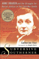 Subversive southerner : Anne Braden and the struggle for racial justice in the Cold War South /