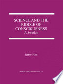 Science and the riddle of consciousness : a solution /
