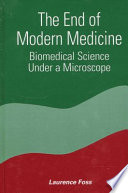 The end of modern medicine : biomedical science under a microscope.