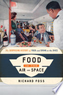 Food in the air and space : the surprising history of food and drink in the skies /