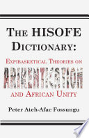 The HISOFE dictionary of midnight politics : expibasketical theories on afrikentication and African unity /
