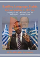 Battling language rights governance in Africa : Swisselgianism, Ubackism, and the Ambazonia-Cameroun War /