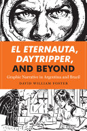 El Eternauta, Daytripper, and beyond : graphic narrative in Argentina and Brazil /