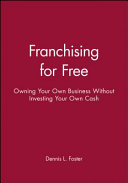 Franchising for free : owning your own business without investing your own cash /