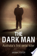 The dark man : Australia's first serial killer /