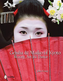 Geisha & maiko of Kyoto : beauty, art, & dance /