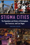 Stigma cities : the reputation and history of Birmingham, San Francisco, and Las Vegas /
