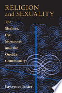 Religion and sexuality : the Shakers, the Mormons, and the Oneida Community /