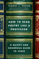 How to read poetry like a professor : a quippy and sonorous guide to verse /