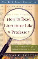 How to read literature like a professor : a lively and entertaining guide to reading between the lines /