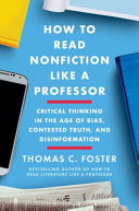 How to read nonfiction like a professor : a smart, irreverent guide to biography, history, journalism, blogs, and everything in between /