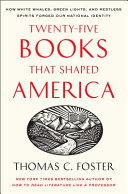 Twenty-five books that shaped America : how white whales, green lights, and restless spirits forged our national identity /