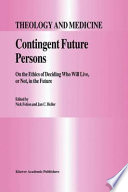 Contingent Future Persons : On the Ethics of Deciding Who Will Live, or Not, in the Future /