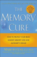 The memory cure : how to protect your brain against memory loss and Alzheimer's disease /