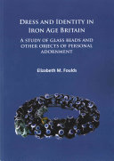 Dress and identity in Iron Age Britain : a study of glass beads and other objects of personal adornment /