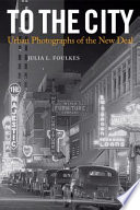 To the city : urban photographs of the New Deal /