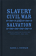 Slavery, Civil War and salvation : African American slaves and Christianity, 1830-1870 /