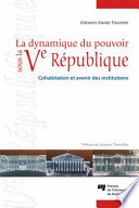 La dynamique du pouvoir sous la Ve Republique : cohabitation et avenir des institutions /