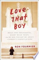 Love that boy : what two presidents, eight road trips, and my son taught me about a parent's expectations /