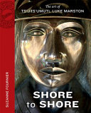 Shore to shore : the art of Ts'uts'umutl Luke Marston /
