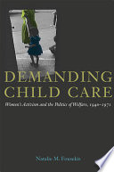 Demanding child care : women's activism and the politics of welfare, 1940-71 /