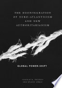 The disintegration of Euro-Atlanticism and new authoritarianism : global power-shift /