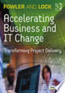 Accelerating business and IT change : transforming project delivery /