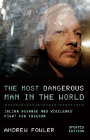 The Most Dangerous Man In The World : Julian Assange and WikiLeaks' Fight for Freedom.