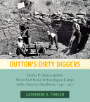 Dutton's Dirty Diggers : Bertha P. Dutton and the Senior Girl Scout archaeological camps in the American Southwest, 1947-1957 /