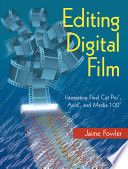 Editing digital film : integrating Final Cut Pro, Avid, and Media 100 /