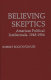 Believing skeptics : American political intellectuals, 1945-1964 /