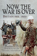 Now the war is over : Britain 1919-1920 /
