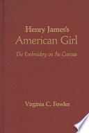 Henry James's American girl : the embroidery on the canvas /