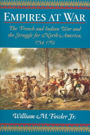 Empires at war : the French and Indian War and the struggle for North America, 1754-1763 /