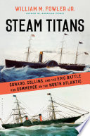 Steam titans : Cunard, Collins, and the epic battle for commerce on the North Atlantic /