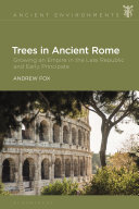 Trees in ancient Rome : growing an empire in the late Republic and early Principate /