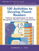 100 activities for developing fluent readers : patterns and applications for word recognition, fluency, and comprehension /