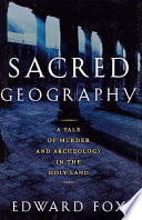 Sacred geography : a tale of murder and archeology in the Holy Land /