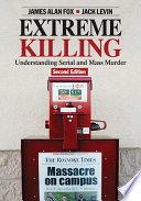 Extreme killing : understanding serial and mass murder /