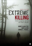 Extreme killing : understanding serial and mass murder /