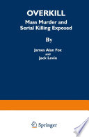 Overkill : mass murder and serial killing exposed /