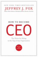 How to become CEO : the rules for rising to the top of any organization /