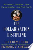 The dollarization discipline : how smart companies create customer value-- and profit from it /