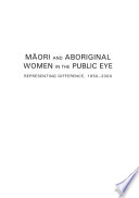 Maori and Aboriginal women in the public eye : representing difference, 1950-2000 /