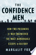 The confidence men : how two prisoners of war engineered the most remarkable escape in history /