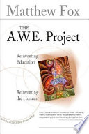 The A.W.E. project : reinventing education, reinventing the human /