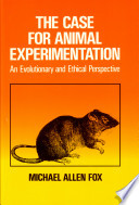 The case for animal experimentation : an evolutionary and ethical perspective /