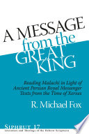 A message from the Great King : reading Malachi in light of ancient Persian royal messenger texts from the time of Xerxes /