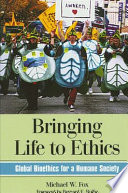 Bringing life to ethics : global bioethics for a humane society /