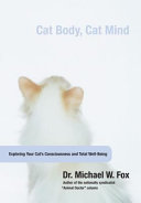 Cat body, cat mind : exploring feline consciousness and total well-being /